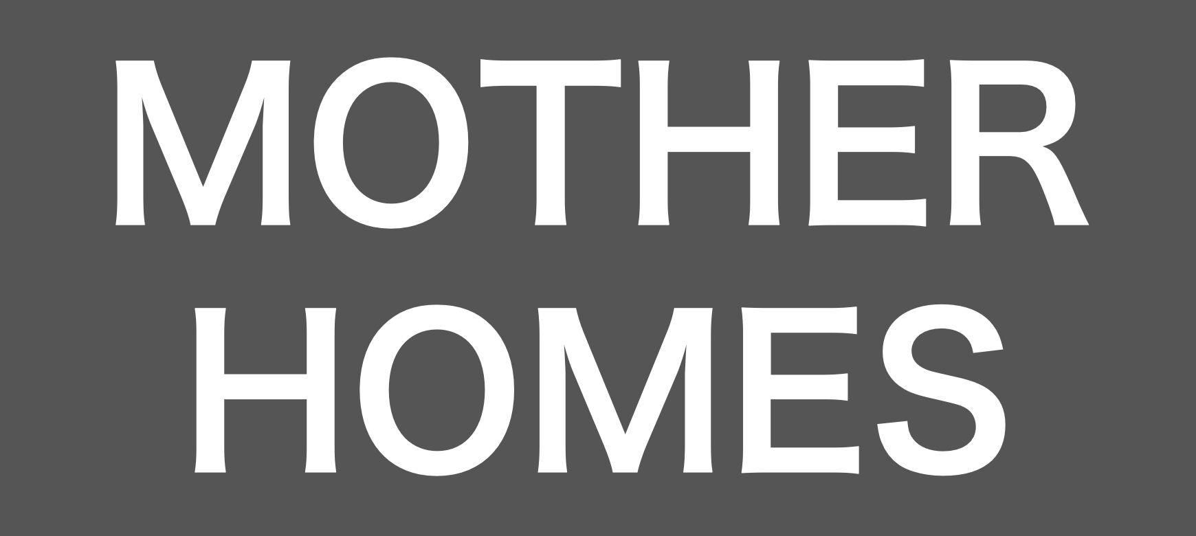MOTHER HOMES
